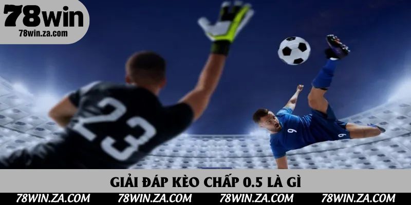 Kèo Chấp 0.5 Là Gì? Cẩm Nang Chơi Kèo Chấp Hòa Chuẩn 2025 2 Giải đáp kèo chấp 0.5 là gì